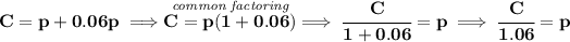 \bf C=p+0.06p\implies \stackrel{\textit{common factoring}}{C=p(1+0.06)}\implies \cfrac{C}{1+0.06}=p\implies \cfrac{C}{1.06}=p