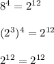 8^4=2^(12)\\\\(2^3)^4=2^(12)\\\\2^(12)=2^(12)