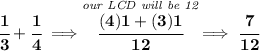 \bf \cfrac{1}{3}+\cfrac{1}{4}\implies \stackrel{\textit{our LCD will be 12}}{\cfrac{(4)1+(3)1}{12}}\implies \cfrac{7}{12}