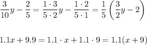 (3)/(10)y-(2)/(5)=(1\cdot3)/(5\cdot2)y-(1\cdot2)/(5\cdot1)=(1)/(5)\left((3)/(2)y-2\right)\\\\\\1.1x+9.9=1.1\cdot x+1.1\cdot9=1.1(x+9)