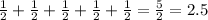 (1)/(2)+ (1)/(2)+(1)/(2)+(1)/(2)+(1)/(2)=(5)/(2)=2.5