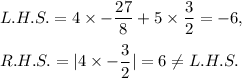 L.H.S.=4* -(27)/(8)+5*(3)/(2)=-6,\\\\R.H.S.=|4* -(3)/(2)|=6\\eq L.H.S.