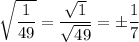 \sqrt{(1)/(49)} = (√(1))/(√(49)) = \pm (1)/(7)
