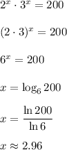 2^x\cdot 3^x=200\\\\(2\cdot3)^x =200\\\\6^x=200\\\\x=\log_6200\\\\x=(\ln 200)/(\ln 6)\\\\x\approx2.96