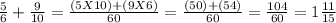 (5)/(6) + (9)/(10) =((5X10)+(9X6))/(60) =((50)+(54))/(60)=(104)/(60)=1(11)/(15)