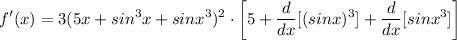 \displaystyle f'(x) = 3(5x + sin^3x + sinx^3)^2 \cdot \bigg[ 5 + (d)/(dx)[(sinx)^3] + (d)/(dx)[sinx^3] \bigg]
