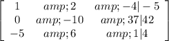 \left[\begin{array}{ccc}1&amp;2&amp;-4 | -5\\0&amp;-10&amp;37 | 42\\-5&amp;6&amp;1 | 4\end{array}\right]