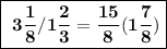 \boxed{\bf~3(1)/(8) / 1(2)/(3) = (15)/(8) (1 (7)/(8) )}