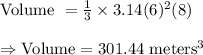 \text{Volume }=(1)/(3)*3.14(6)^2(8)\\\\\Rightarrow\text{Volume}=301.44\text{ meters}^3