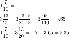 1(7)/(10)=1.7\\\\3(13)/(20)=3(13\cdot5)/(20\cdot5)=3(65)/(100)=3.65\\\\1(7)/(10)+3(13)/(20)=1.7+3.65=5.35