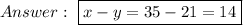 Answer:\ \boxed{x-y=35-21=14}