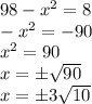 98-x^2=8\\-x^2=-90\\x^2=90\\x=\pm√(90) \\x=\pm3√(10)