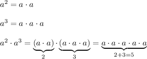 a^2=a\cdot a\\\\a^3=a\cdot a\cdot a\\\\a^2\cdot a^3=\underbrace{(a\cdot a)}_(2)\cdot\underbrace{(a\cdot a\cdot a)}_(3)=\underbrace{a\cdot a\cdot a\cdot a\cdot a}_(2+3=5)
