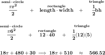 \bf \stackrel{semi-circle}{\cfrac{\pi r^2}{2}}~~+~~\stackrel{rectangle}{length\cdot width}~~+~~\stackrel{triangle}{\cfrac{1}{2}bh} \\\\\\ \stackrel{semi-circle}{\cfrac{\pi 6^2}{2}}~~+~~\stackrel{rectangle}{12\cdot 40}~~+~~\stackrel{triangle}{\cfrac{1}{2}(12)(5)} \\\\\\ 18\pi +480+30\implies 18\pi +510\quad \approx\quad 566.52