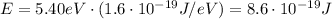 E=5.40 eV \cdot (1.6 \cdot 10^(-19)J/eV)=8.6 \cdot 10^(-19) J