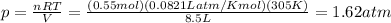 p=(nRT)/(V)=((0.55 mol)(0.0821 Latm/Kmol)(305 K))/(8.5 L)=1.62 atm