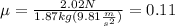 \mu = (2.02N)/(1.87kg(9.81 (m)/(s^2) )) = 0.11