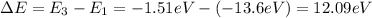 \Delta E= E_3-E_1 =-1.51 eV - (-13.6 eV)=12.09 eV