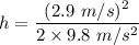 h=((2.9\ m/s)^2)/(2* 9.8\ m/s^2)