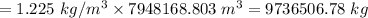 =1.225\ kg/m^3 * 7948168.803\ m^3=9736506.78\ kg