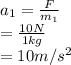 a_1=(F)/(m_1) \\ =(10N)/(1kg) \\ =10m/s^2