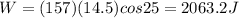 W = (157)(14.5)cos25 = 2063.2 J