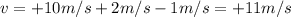 v=+10 m/s+2 m/s-1 m/s=+11 m/s