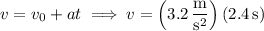 v=v_0+at\implies v=\left(3.2\,(\mathrm m)/(\mathrm s^2)\right)(2.4\,\mathrm s)