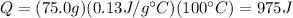 Q=(75.0 g)(0.13 J/g^(\circ)C)(100 ^(\circ)C)=975 J