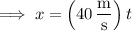 \implies x=\left(40\,(\mathrm m)/(\mathrm s)\right)t