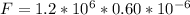 F = 1.2 * 10^6* 0.60 * 10^(-6)