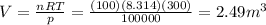 V= (nRT)/(p)= ((100)(8.314)(300))/(100000)=2.49 m^3