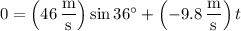 0=\left(46\,(\mathrm m)/(\mathrm s)\right)\sin36^\circ+\left(-9.8\,(\mathrm m)/(\mathrm s)\right)t