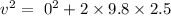 v^2=\ 0^2+2* 9.8* 2.5