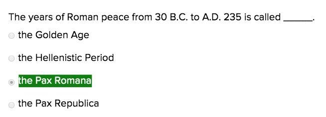 The years of Roman peace from 30 B.C. To A.D. 235 is called _____. The Golden Age-example-1