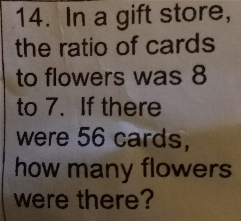 in a gift store the ratio of cards to flowers was 8 to 7 if there were 56 cards how-example-1