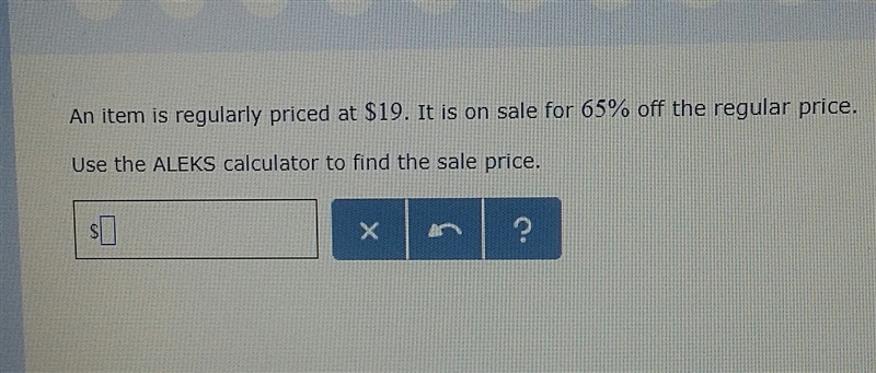 an item is regularly priced at $19. it is on sales for 65% off the regular price. Find-example-1