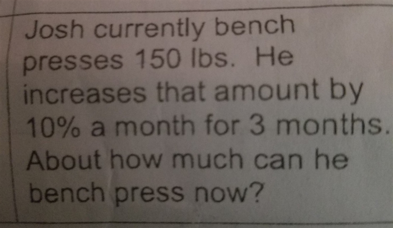 Josh currently bench presses 150 lb he increases that amount by 10% a month for 3 months-example-1