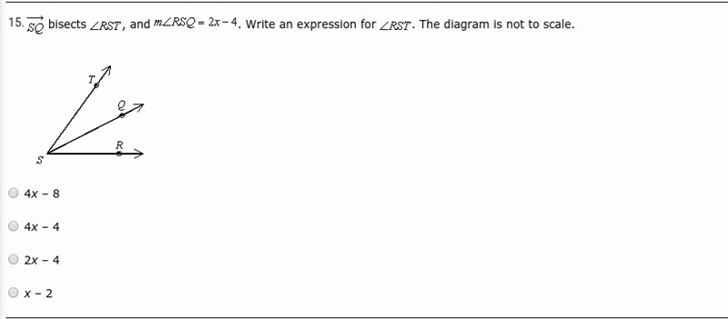 SQ bisects RST, and RSQ = 2x-4. Write an expression for RST. Slect an answer: 4x – 8 4x-example-1