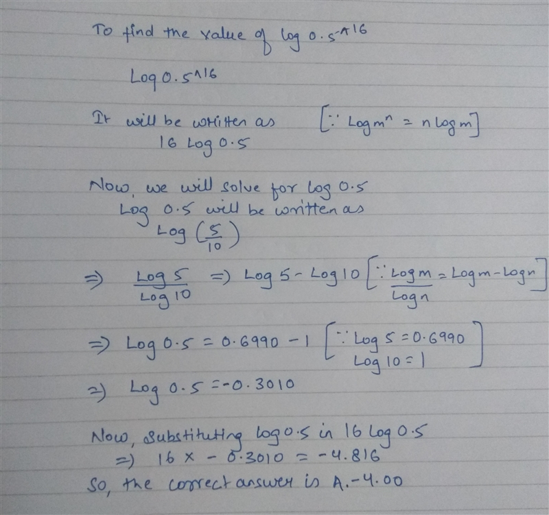 What is the value of log 0.5^16? A. -4.00 B. -0.25 C.1.51 D. 2.41-example-1