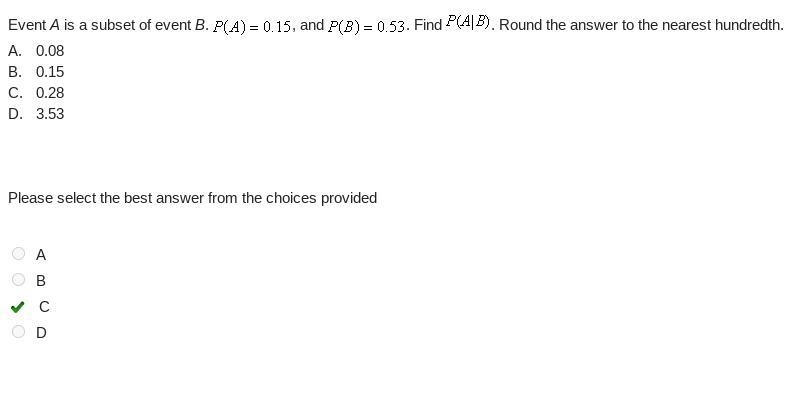 Event A is a subset of event B. P(A)=.15 and P(B)=.53 Find P(A|B). Round the answer-example-1