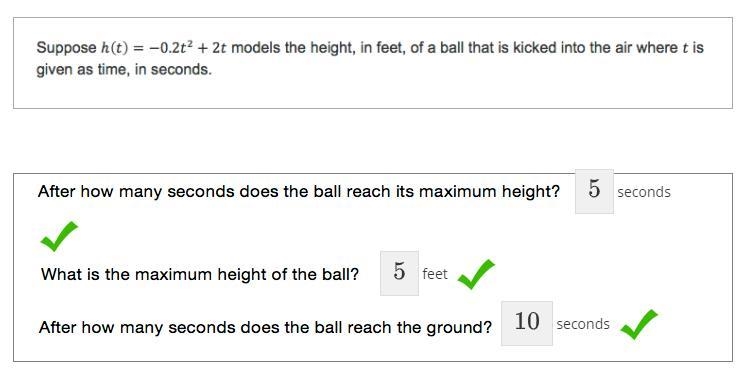 Suppose h(t)= -0.2t^2+2t models the height, in feet, of a ball that is kicked into-example-1