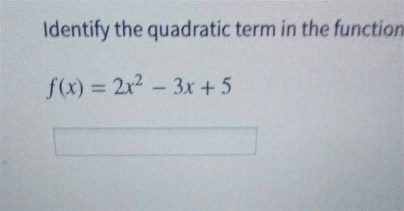 Identify the quadratic term in the function. Please Help!!! ASAP!!! f( * ) = 2x ^(2) - 3x-example-1