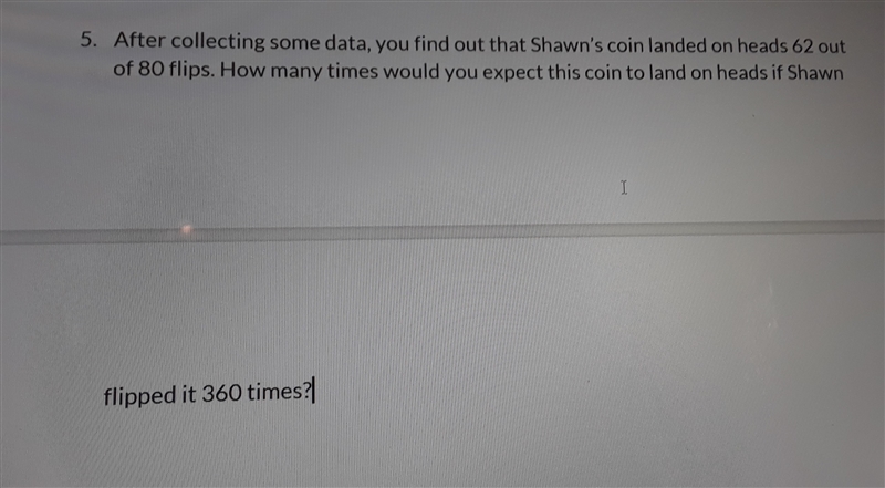 If you find out that shawns coin landed on heads 62 out of 80 flips.How many times-example-1