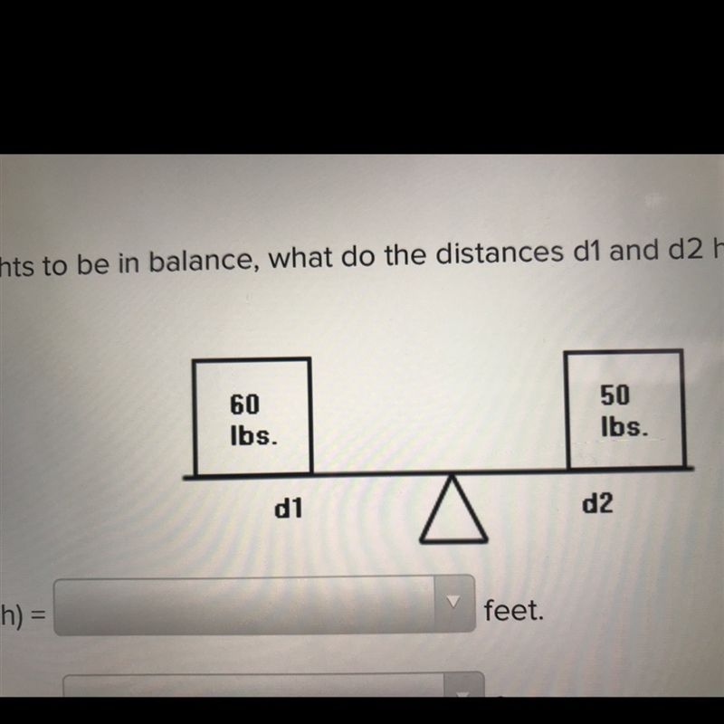 In this fulcrum, for the weights to be balance, what do the distances d1 and d2 have-example-1