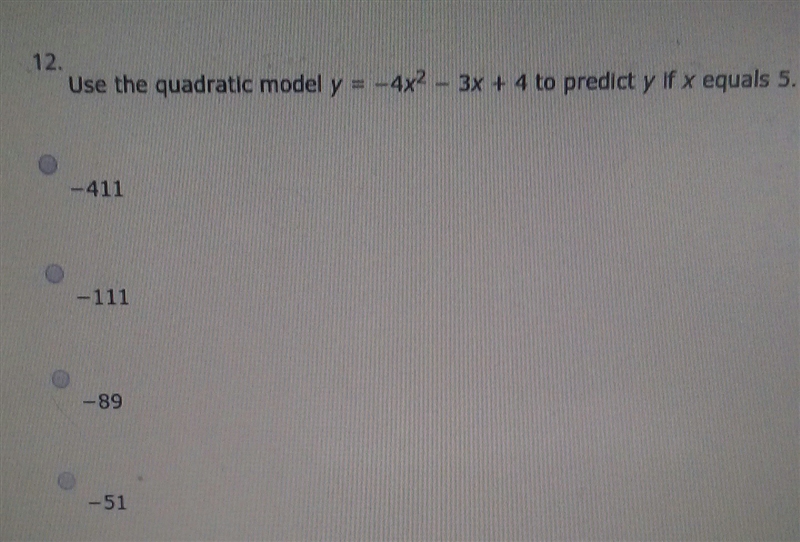 PLEASE HELP!!!!! Use the Quadratic model y = -4x^2 - 3× + 4 to predict y if x equals-example-1