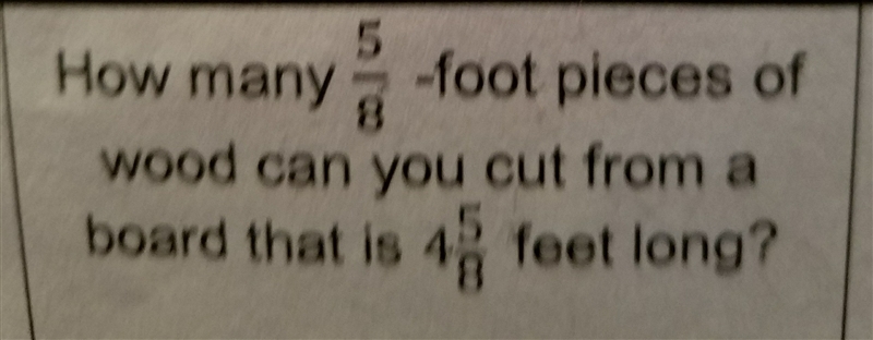 How many 5/8 foot pieces of wood cn you cut from a board that is 4 5/8 feet long?-example-1