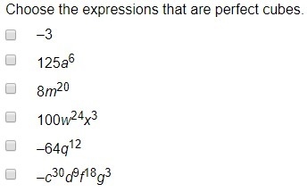 Choose the expressions that are perfect cubes. –3 125a^6 8m^20 100w^24x^3 –64q^12 –c-example-1