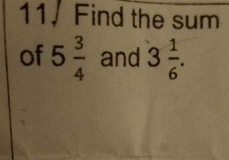 Find the sum 5 3/4 and 3 and 1/6 and show them how me how you got to work-example-1