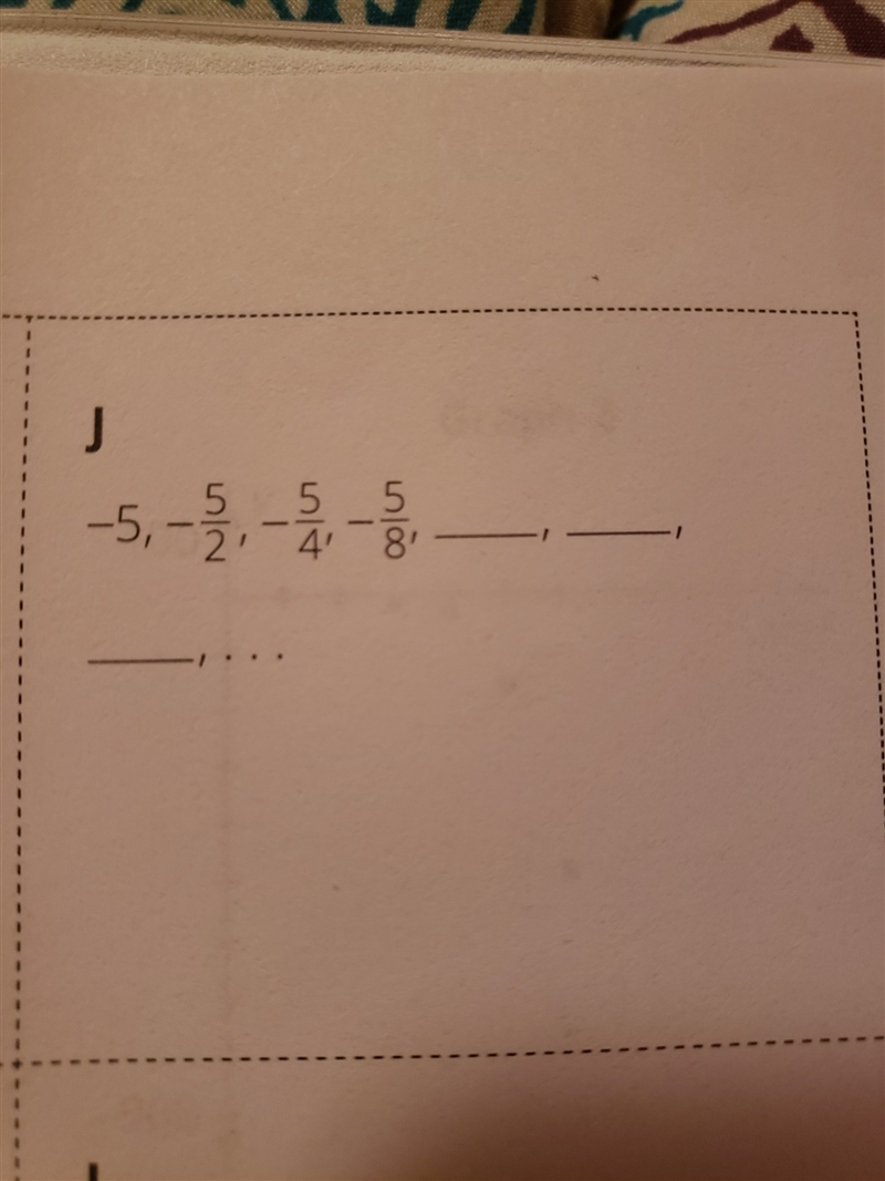 -5,-5/2,-5/4,-5/8 .......help me with these sequences, i have to name what im doing-example-1